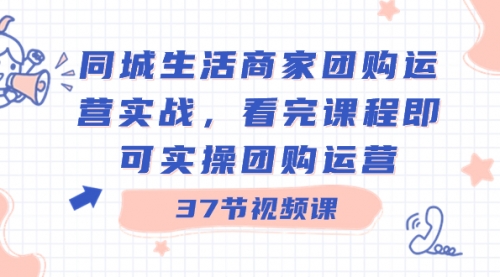 【副业8801期】同城生活商家团购运营实战，看完课程即可实操团购运营（37节课）-千图副业网