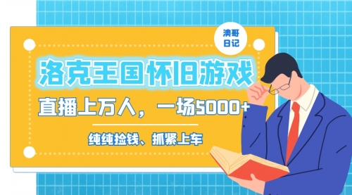 【副业8839期】洛克王国怀旧游戏无人直播，年轻受众超多，一场直播上万人，日入5000+-千图副业网