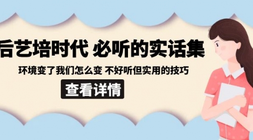 【副业8880期】后艺培 时代之必听的实话集：环境变了我们怎么变 不好听但实用的技巧-千图副业网