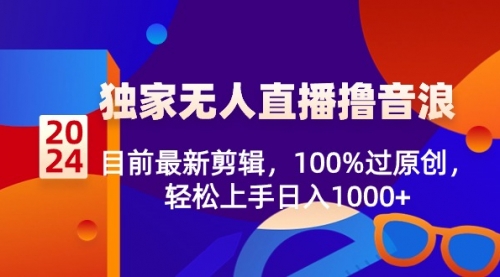 【副业8925期】2024独家无人直播撸音浪，目前最新剪辑，100%过原创-千图副业网