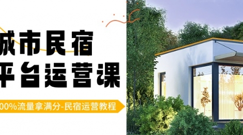 【副业8947期】城市民宿-平台运营课，100%流量拿满分-民宿运营教程（18节课）-千图副业网