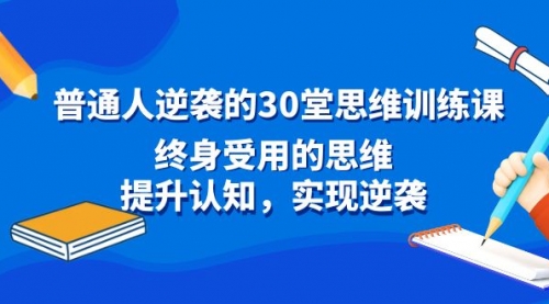 【副业8977期】普通人逆袭的30堂思维训练课，终身受用的思维-千图副业网