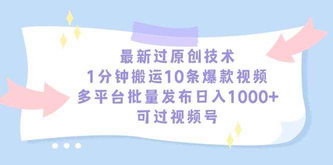最新过原创技术，1分钟搬运10条爆款视频，多平台批量发布日入1000+，可…-千图副业网