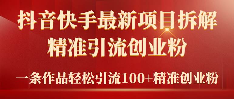 2024年抖音快手最新项目拆解视频引流创业粉，一天轻松引流精准创业粉100+-千图副业网