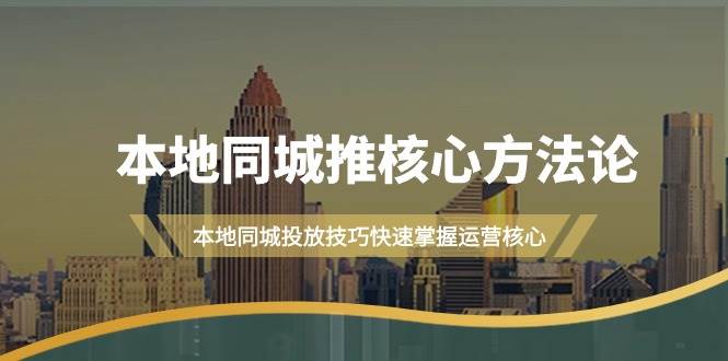 本地同城·推核心方法论,本地同城投放技巧快速掌握运营核心(16节课)-千图副业网