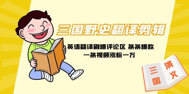 三国野史翻译剪辑 英语翻译刷爆评论区 条条爆款一条视频涨粉1w+附888G素材-千图副业网
