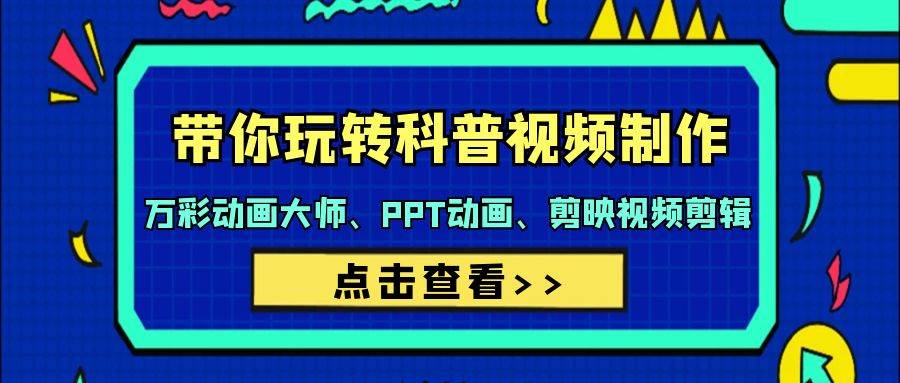 带你玩转科普视频 制作：万彩动画大师、PPT动画、剪映视频剪辑（44节课）-千图副业网