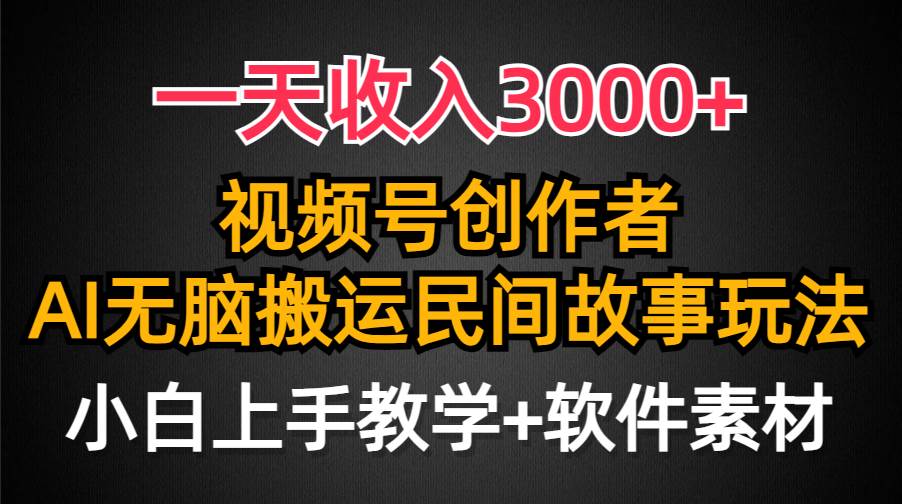 一天收入3000+，视频号创作者分成，民间故事AI创作，条条爆流量，小白也能轻松上手-千图副业网