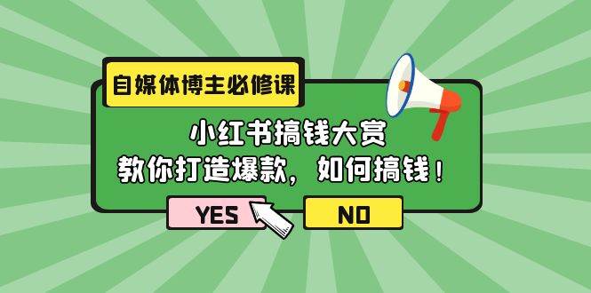 自媒体博主必修课：小红书搞钱大赏，教你打造爆款，如何搞钱（11节课）-千图副业网