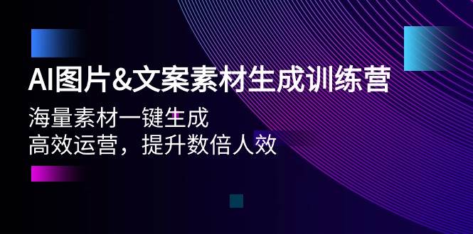AI图片文案素材生成训练营，海量素材一键生成 高效运营 提升数倍人效-千图副业网