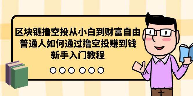 区块链撸空投从小白到财富自由，普通人如何通过撸空投赚钱，新手入门教程-千图副业网