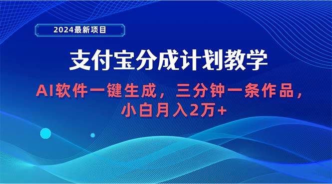 2024最新项目，支付宝分成计划 AI软件一键生成，三分钟一条作品，小白月…-千图副业网