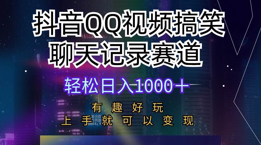 抖音QQ视频搞笑聊天记录赛道 有趣好玩 新手上手就可以变现 轻松日入1000＋-千图副业网