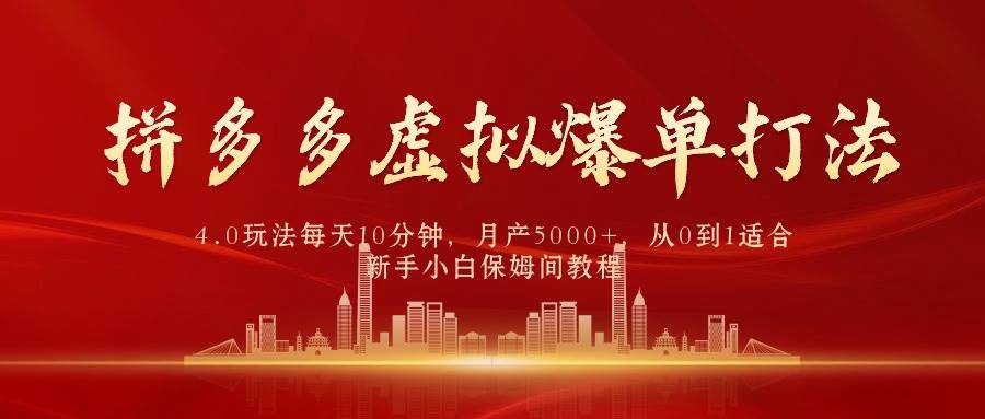 拼多多虚拟爆单打法4.0，每天10分钟，月产5000+，从0到1赚收益教程-千图副业网