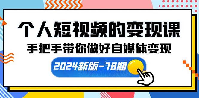 个人短视频的变现课【2024新版-78期】手把手带你做好自媒体变现（61节课）-千图副业网