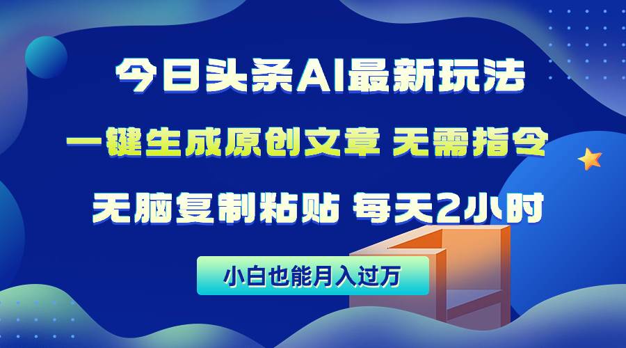 今日头条AI最新玩法  无需指令 无脑复制粘贴 1分钟一篇原创文章 月入过万-千图副业网