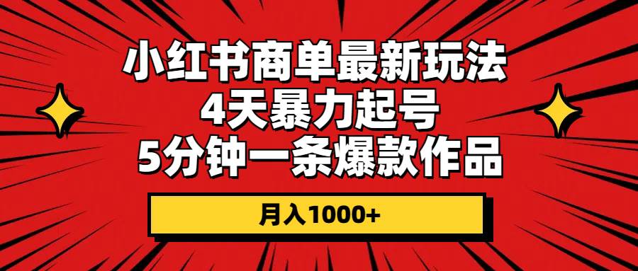 小红书商单最新玩法 4天暴力起号 5分钟一条爆款作品 月入1000+-千图副业网