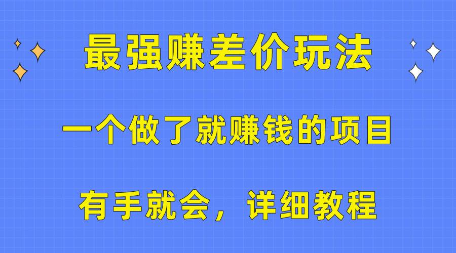 一个做了就赚钱的项目，最强赚差价玩法，有手就会，详细教程-千图副业网