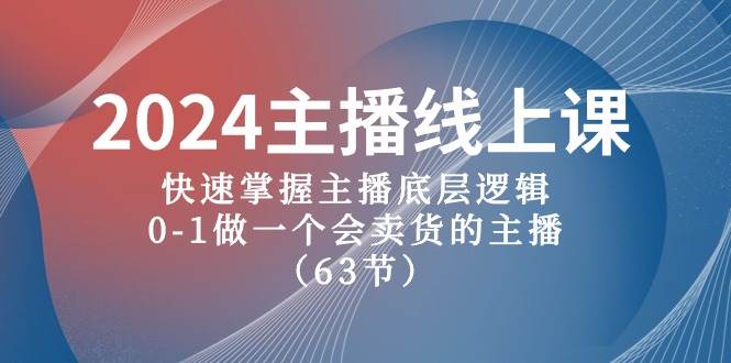 2024主播线上课，快速掌握主播底层逻辑，0-1做一个会卖货的主播（63节课）-千图副业网