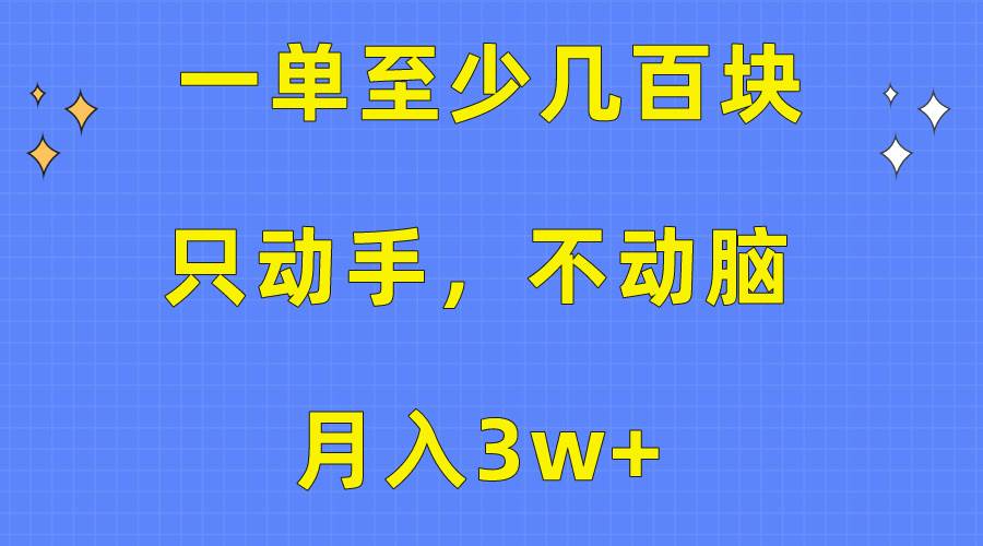 一单至少几百块，只动手不动脑，月入3w+。看完就能上手，保姆级教程-千图副业网