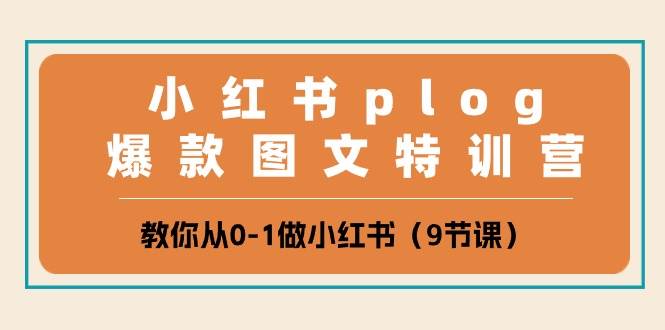小红书 plog爆款图文特训营，教你从0-1做小红书（9节课）-千图副业网