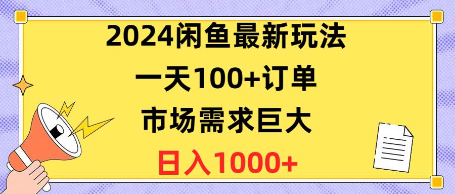 2024闲鱼最新玩法，一天100+订单，市场需求巨大，日入1400+-千图副业网