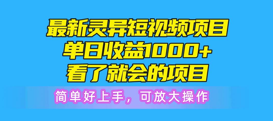 最新灵异短视频项目，单日收益1000+看了就会的项目，简单好上手可放大操作-千图副业网