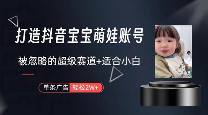 打造抖音宝宝账号，一条广告2W，大部分人忽略的超级赛道，小白简单入手-千图副业网