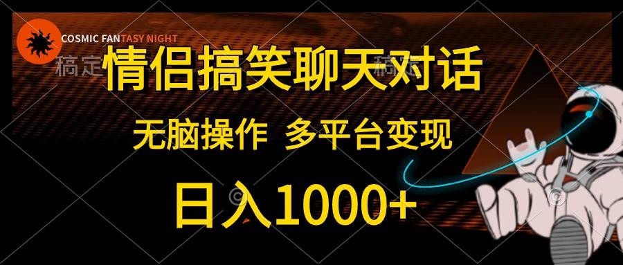 情侣搞笑聊天对话，日入1000+,无脑操作，多平台变现-千图副业网