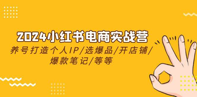 2024小红书电商实战营，养号打造IP/选爆品/开店铺/爆款笔记/等等（24节）-千图副业网