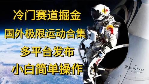 冷门赛道掘金，国外极限运动视频合集，多平台发布，小白简单操作-千图副业网