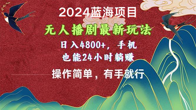 2024蓝海项目，无人播剧最新玩法，日入4800+，手机也能操作简单有手就行-千图副业网