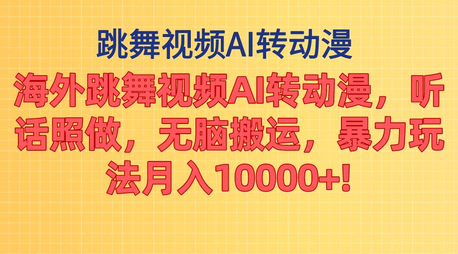 海外跳舞视频AI转动漫，听话照做，无脑搬运，暴力玩法 月入10000+-千图副业网