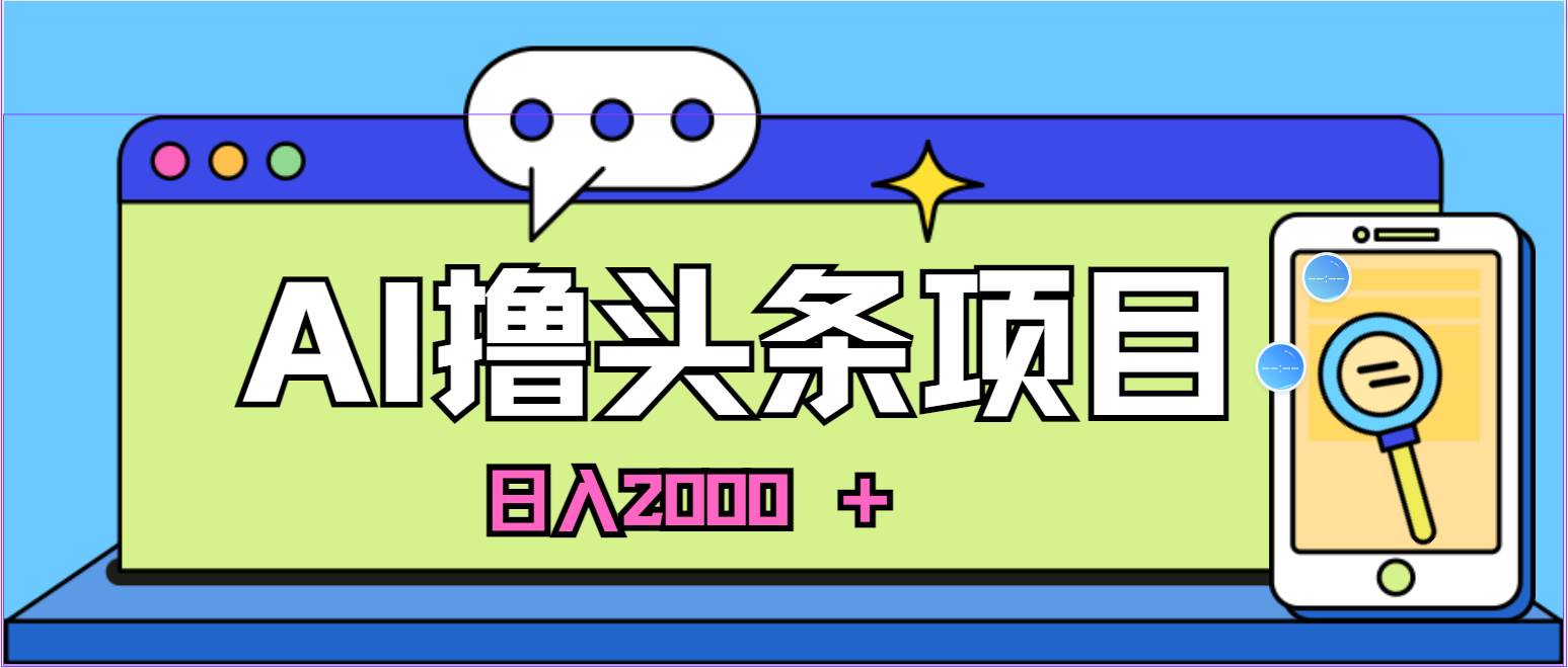 AI今日头条，当日建号，次日盈利，适合新手，每日收入超2000元的好项目-千图副业网