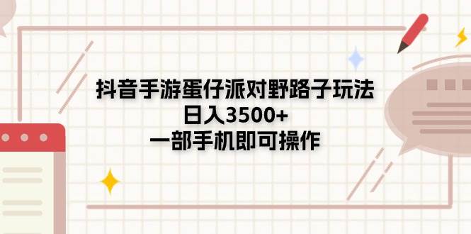 抖音手游蛋仔派对野路子玩法，日入3500+，一部手机即可操作-千图副业网
