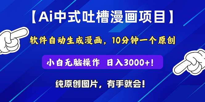 Ai中式吐槽漫画项目，软件自动生成漫画，10分钟一个原创，小白日入3000+-千图副业网