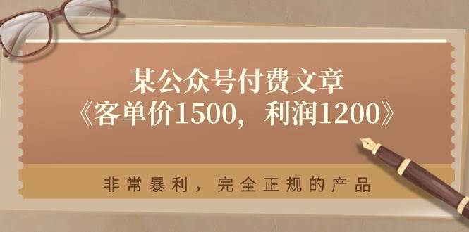 某付费文章《客单价1500，利润1200》非常暴利，完全正规的产品-千图副业网