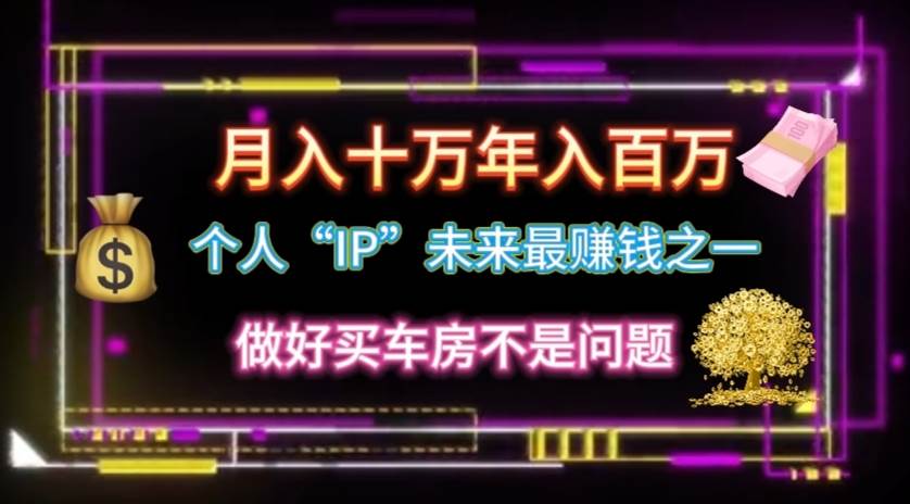 个人“IP”月入十万 年入百万，逆风翻盘秘籍！-千图副业网