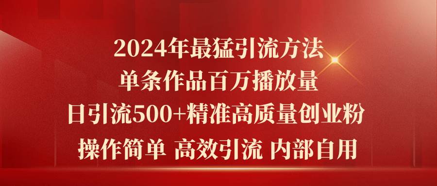 2024年最猛暴力引流方法，单条作品百万播放 单日引流500+高质量精准创业粉-千图副业网