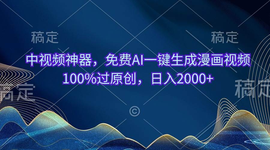 中视频神器，免费AI一键生成漫画视频100%过原创，日入2000+-千图副业网