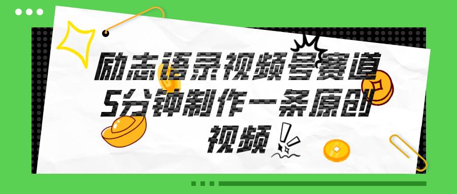 视频号励志语录赛道详解，5分钟一条，条条原创，轻松赚钱！-千图副业网