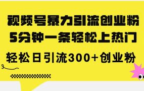 视频号暴力引流创业粉,5分钟一条轻松上热门,轻松日引流300+创业粉-千图副业网