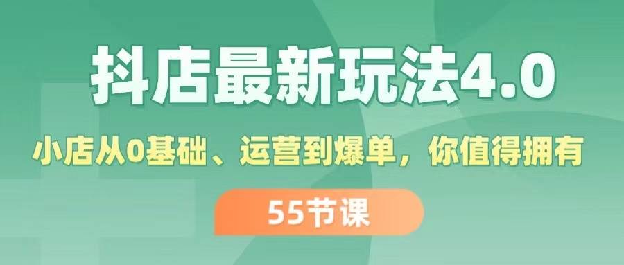 抖店最新玩法4.0，小店从0基础、运营到爆单，你值得拥有（55节）-千图副业网
