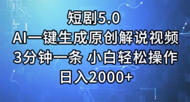短剧5.0  AI一键生成原创解说视频 3分钟一条 小白轻松操作 日入2000+-千图副业网