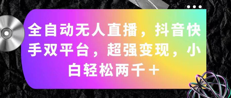 全自动无人直播，抖音快手双平台，超强变现，小白轻松两千＋-千图副业网