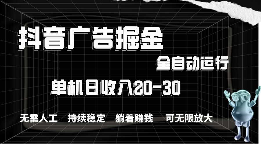 抖音广告掘金，单机产值20-30，全程自动化操作-千图副业网