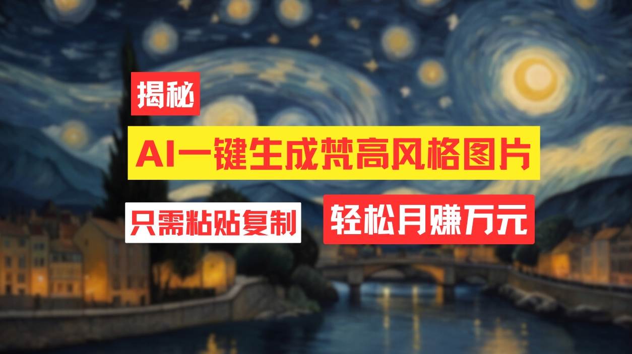用AI工具生成梵高风格图片，月入过万只需简单几步！-千图副业网