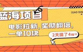 蓝海项目,电影拉新,奖励翻倍,一单10元,2天搞了4w+-千图副业网
