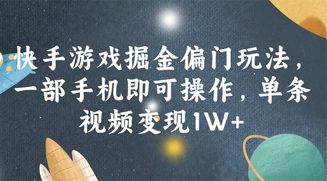 快手游戏掘金偏门玩法，一部手机即可操作，单条视频变现1W+-千图副业网