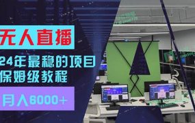 24年最稳项目“无人直播”玩法,每月躺赚6000+,有手就会,新手福音-千图副业网
